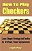 How To Play Checkers: Learn Simple Strategy And Tactics To Defeat Your Opponent (English Edition)