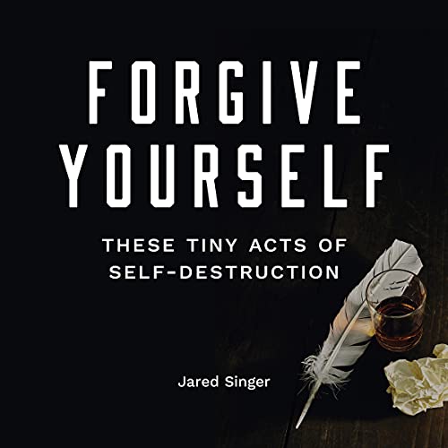 Forgive Yourself These Tiny Acts of Self Destruction by Jared Singer episode artwork