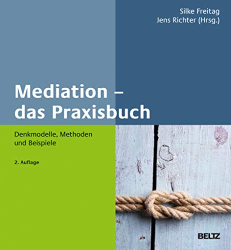 Mediation – das Praxisbuch: Denkmodelle, Methoden und Beispiele (Methoden und Techniken – Training, Coaching und Beratung in der Praxis)