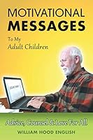 Motivational Messages To My Adult Children: Advice, Counsel & Love For All 170459507X Book Cover
