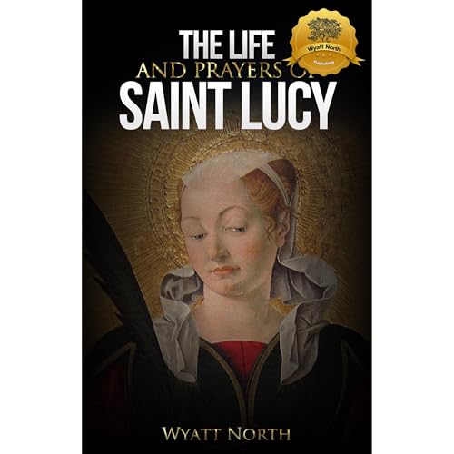 The Life and Prayers of Saint Lucy of Syracuse Audiolibro Por Wyatt North arte de portada