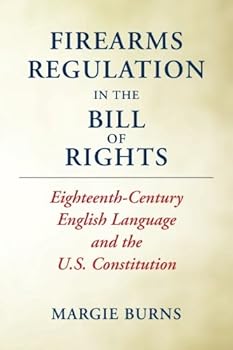 Paperback Firearms Regulation In the Bill of Rights: Eighteenth-Century English Language and the U.S. Constitution Book