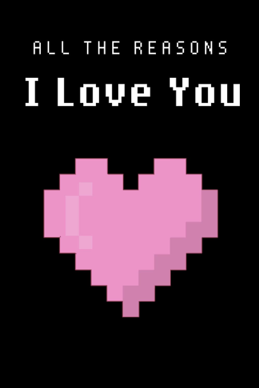 All the Reasons I Love You: Blank Book to Fill In | Geeky Gift for Gamer Boyfriend or Girlfriend | Romantic Gamer Gift for Him or Her | Nerdy Anniversary Present