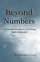 Beyond Numbers: A Practical Guide to Teaching Math Biblically 097736111X Book Cover