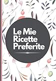  Le Mie Ricette: Ricettario personalizzato per compilare 60 ricette di famiglia e della nonna (Italian Edition)