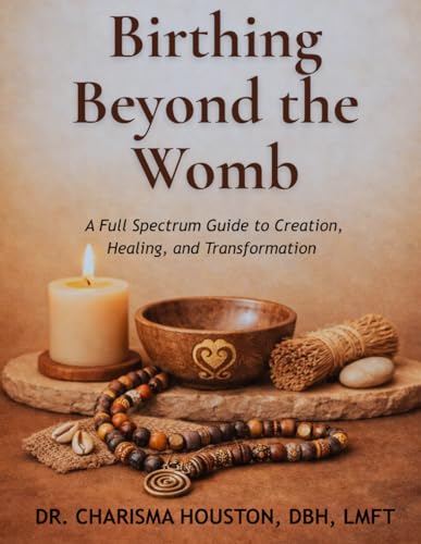 Birthing Beyond the Womb: A Full-Spectrum Guide to Creation, Healing, and Transformation