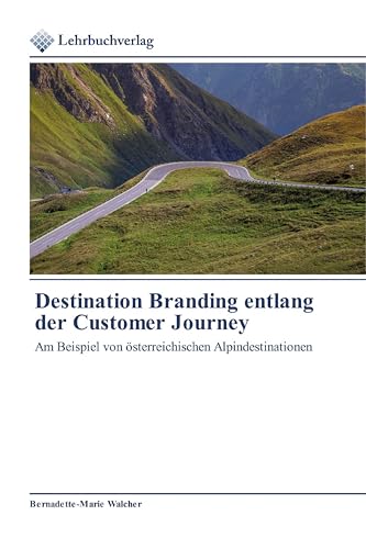 Destination Branding entlang der Customer Journey: Am Beispiel von österreichischen Alpindestinationen