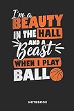  I\'m A Beauty In The Hall And A Beast When I Play Ball Notebook: 6x9 Blank Lined Basketball Composition Notebook or Journal for Coaches and Players