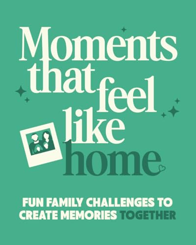 Moments That Feel Like Home: Fun Family Challenges To Create Memories Together