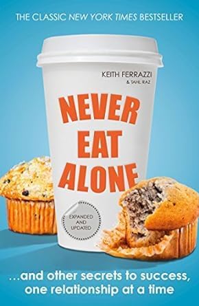 Never Eat Alone by Keith Ferrazzi and Tahl Raz