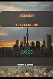 HERSHEY TRAVEL GUIDE 2025 (The Modern Explorer: 2025 Travel Guide)