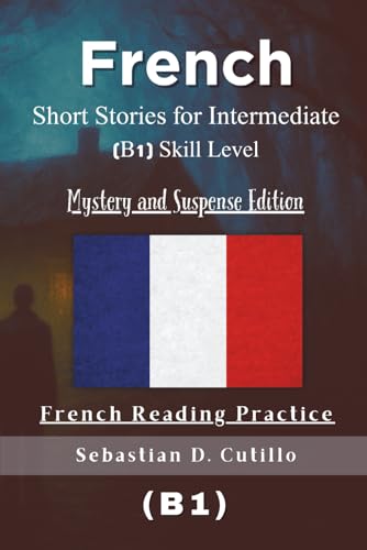 French Short Stories for Intermediate (B1) Skill Level - Mystery and Suspense Edition - French Reading Practice (French Short Stories (CEFR Leveled Language Learning))