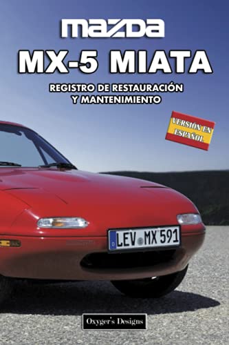 MAZDA MX-5 MIATA: REGISTRO DE RESTAURACIÓN Y MANTENIMIENTO (Ediciones en español) (Spanish Edition MAZDA MX-5 MIATA: REGISTRO DE RESTAURACIÓN Y MANTENIMIENTO (Ediciones en español) (Spanish Edition
