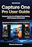 Capture One Pro User Guide: Mastering the Art of Digital Photo Editing with Precision and Control
