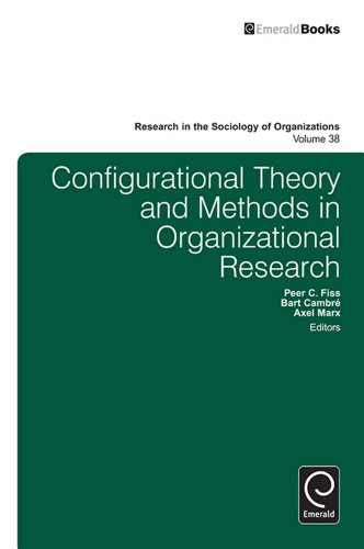 Configurational Theory and Methods in Organizational Research (Research in the Sociology of Organizations Book 38)
