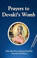 Prayers To Devaki's Womb: How the Devas Prepared For the Arrival of Krishna B0G311FQSR Book Cover