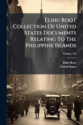 Elihu Root Collection Of United States Documents Relating To The Philippine Islands; Volume 116