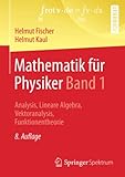 Mathematik für Physiker Band 1: Analysis, Lineare Algebra, Vektoranalysis, Funktionentheorie