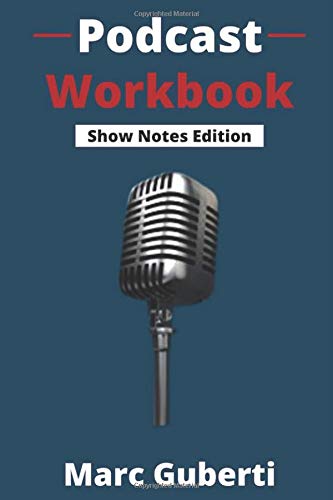 Podcast Workbook (Show Notes Edition): Podcasting For Business Workbook Series