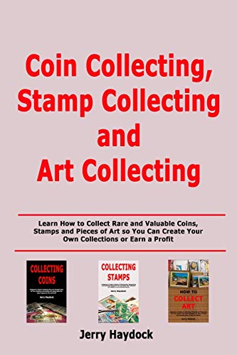 Coin Collecting, Stamp Collecting and Art Collecting: Learn How to Collect Rare