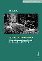 Walder Fur Generationen: Konzepte Der Nachhaltigkeit Am Beispiel Des Kantons Bern (1750-1880) (German Edition) 3412317055 Book Cover
