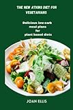 The New Atkins Diet for Vegetarians: Delicious Low-Carb Meal Plans for Plant-Based Diets.