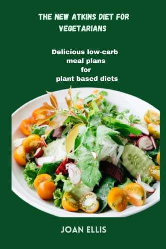 The New Atkins Diet for Vegetarians: Delicious Low-Carb Meal Plans for Plant-Based Diets.