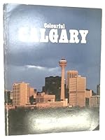 Colourful Calgary: An Olympic city with western flavour and cosmopolitan look 0919029019 Book Cover