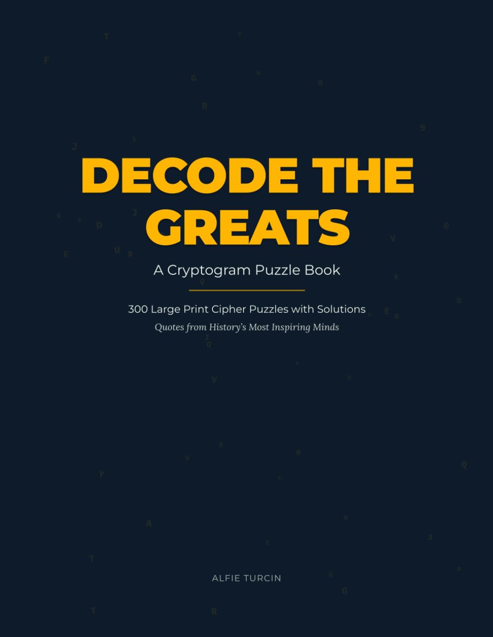 Decode The Greats: A Cryptogram Puzzle Book — 300 Large Print Cipher Puzzles with Solutions from History's Most Inspiring Minds