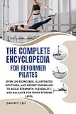 THE COMPLETE ENCYCLOPEDIA FOR REFORMER PILATES: Over 100 Exercises, Illustrated Routines, and Expert Programs to Build Strength, Flexibility, and Balance for Every Fitness Level (English Edition)