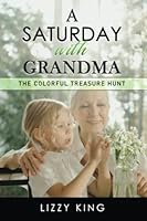 A Saturday with Grandma - The Colorful Treasure Hunt: Large Print Short Stories for Seniors with Dementia, Alzheimer's, Parkinson's, Huntington's, Stroke and other Cognitive Impairments. 173865561X Book Cover