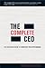 The Complete CEO: The Executive's Guide to Consistent Peak Performance