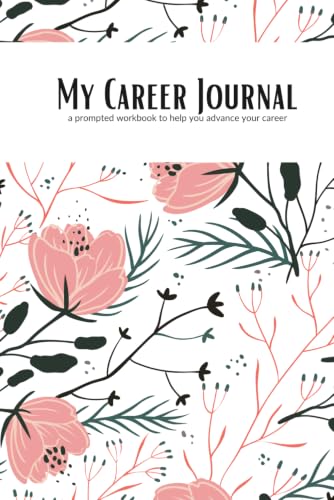 Career Journal for Women: Helping You to Grow Your Confidence and Advance Your Career: A workbook with 100+ unique prompts to help guide you in your career growth.