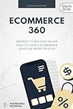 eCommerce 360: Empieza tu negocio online, Crea tu eCommerce y vende en marketplaces: Libro de e-Commerce sobre cómo ganar dinero vendiendo online y una introducción de básicos para vender en China