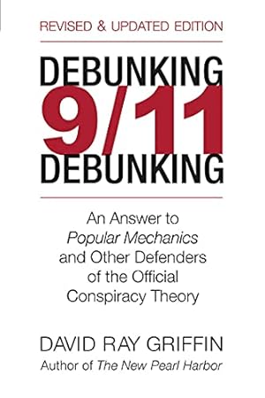 Debunking 9/11 Debunking: An Answer to Popular Mechanics and the Other Defenders of the Official Conspiracy Theory