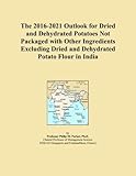  The 2016-2021 Outlook for Dried and Dehydrated Potatoes Not Packaged with Other Ingredients Excluding Dried and Dehydrated Potato Flour in India