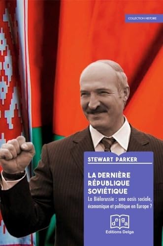 La Dernière République soviétique: La Biélorussie : une oasis sociale, économique et politique ?
