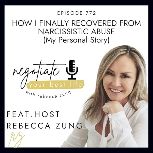 How I Finally Recovered From Narcissistic Abuse (My Personal Story) with Rebecca Zung on Negotiate Your Best Life #772