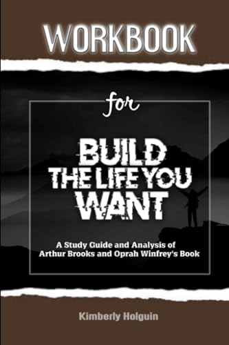 Workbook for Build the Life You Want: A Study Guide and Analysis of Arthur Brooks and Oprah Winfrey’s Book