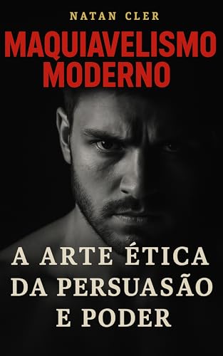 estrategia: MAQUIAVELISMO MODERNO : A ARTE ÉTICA DA PERSUASÃO E PODER: liderança estratégica,inteligência emocional ,influência