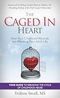 The Caged in Heart: How Your Childhood Wounds Are Affecting Your Adult Life 1942587325 Book Cover