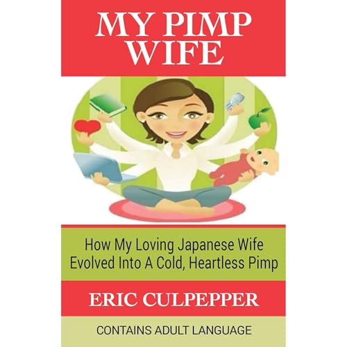 My Pimp Wife: How My Loving Japanese Wife Evolved Into A Cold, Heartless Pimp by Eric Culpepper episode artwork
