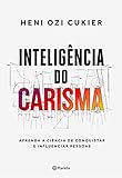 Inteligência do carisma: A nova ciência por trás do poder de atrair e influenciar