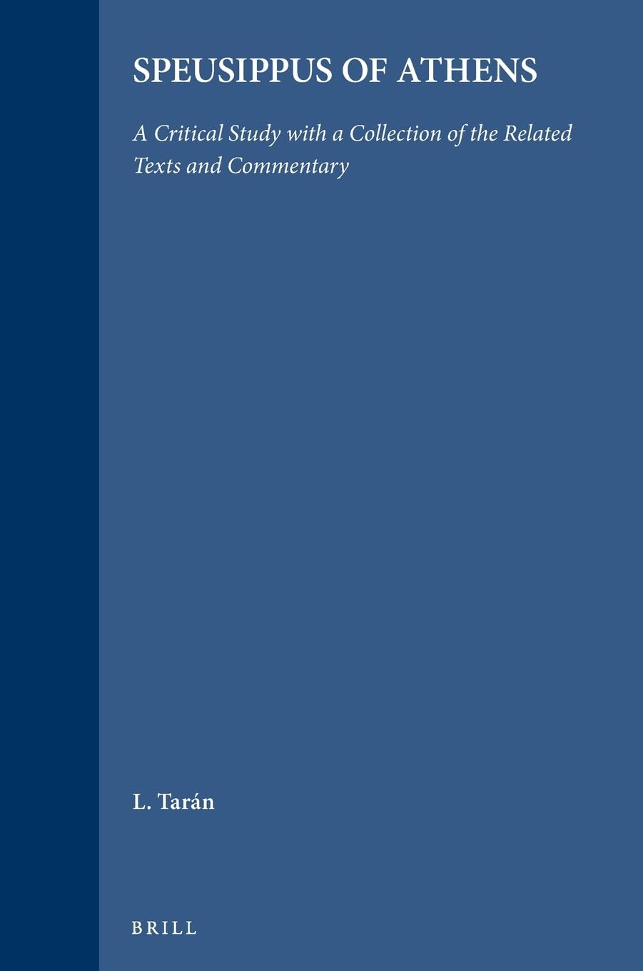 Speusippus of Athens: A Critical Study with a Collection of the Related Texts and Commentary: 39 (Philosophia Antiqua, 39)