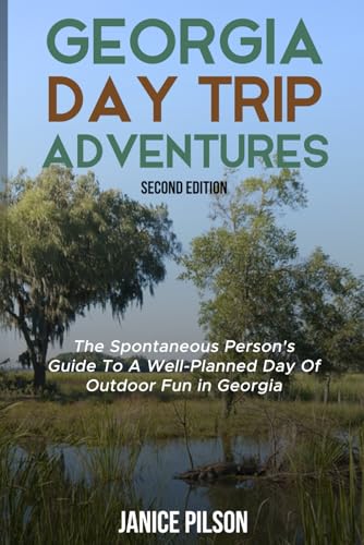 Georgia Day Trip Adventures: The Spontaneous Person's Guide To A Well-Planned Day of Outdoor Fun in...