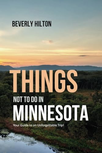 Things Not To Do In Minnesota: Your Go-To Guide for an Amazing Trip! (What Not To Do - And What To Do Travel Guides)