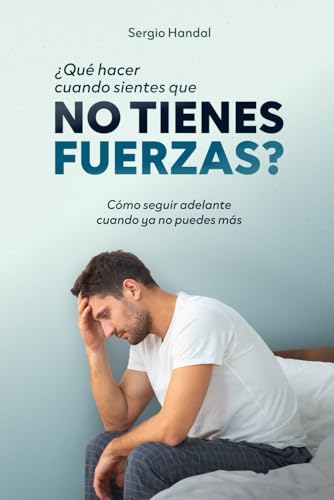 ¿Qué Hacer Cuando Sientes Que No Tienes Fuerzas?: Cómo Seguir Adelante Cuando Ya No Puedes Más
