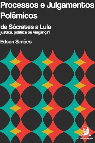 Processos e julgamentos polêmicos, de Sócrates a Lula: justiça, política ou vingança?