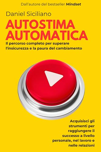Autostima automatica: Il percorso completo per superare l'insicurezza e la paura del cambiamento. Acquisisci gli strumenti per raggiungere il successo ... personale, nel lavoro e nelle relazion