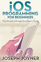 IOS Programming for Beginners: The Ultimate IOS App Developer's Guide 1681274744 Book Cover